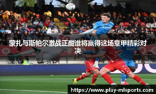 蒙扎与斯帕尔激战正酣谁将赢得这场意甲精彩对决