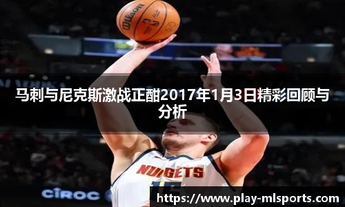 马刺与尼克斯激战正酣2017年1月3日精彩回顾与分析