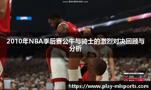 2010年NBA季后赛公牛与骑士的激烈对决回顾与分析