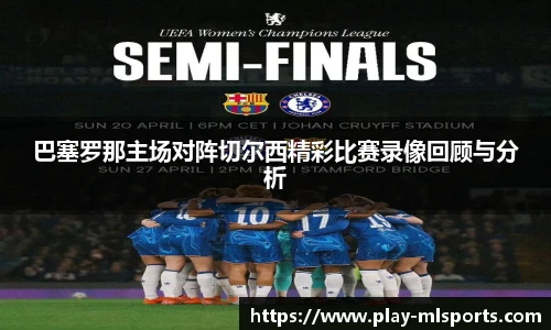 巴塞罗那主场对阵切尔西精彩比赛录像回顾与分析