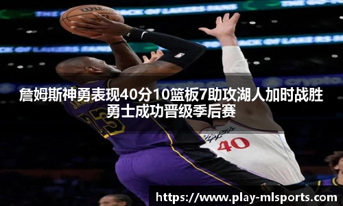 詹姆斯神勇表现40分10篮板7助攻湖人加时战胜勇士成功晋级季后赛